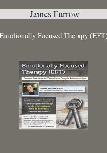 James Furrow - Emotionally Focused Therapy (EFT): Proven Practices to Transform Couple Relationships