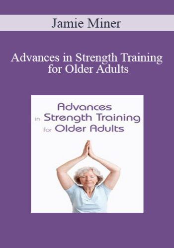 Jamie Miner - Advances in Strength Training for Older Adults