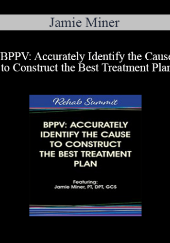 Jamie Miner – BPPV: Accurately Identify The Cause To Construct The Best Treatment Plan