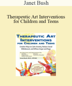 Janet Bush - Therapeutic Art Interventions for Children and Teens: Creative Ways to Calm Anxiety