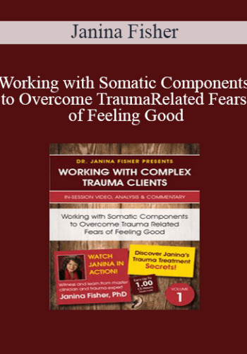 Janina Fisher - Working with Somatic Components to Overcome Trauma Related Fears of Feeling Good