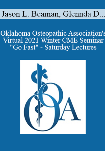 Jason L. Beaman, Glennda D, Donald J. Kyle – Oklahoma Osteopathic Association’s Virtual 2021 Winter CME Seminar “Go Fast” – Saturday Lectures