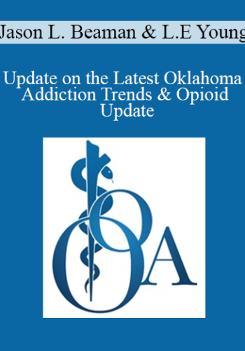 Jason L. Beaman, LeRoy E Young - Update on the Latest Oklahoma Addiction Trends & Opioid Update