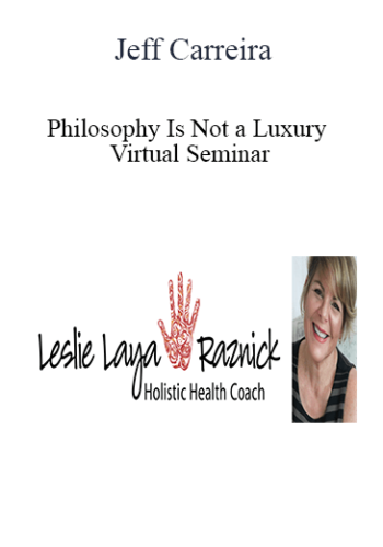 Jeff Carreira – Philosophy Is Not A Luxury Virtual Seminar