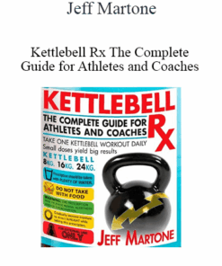 Jeff Martone - Kettlebell Rx The Complete Guide for Athletes and Coaches
