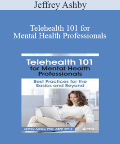 Jeffrey Ashby - Telehealth 101 for Mental Health Professionals: Best Practices for the Basics and Beyond