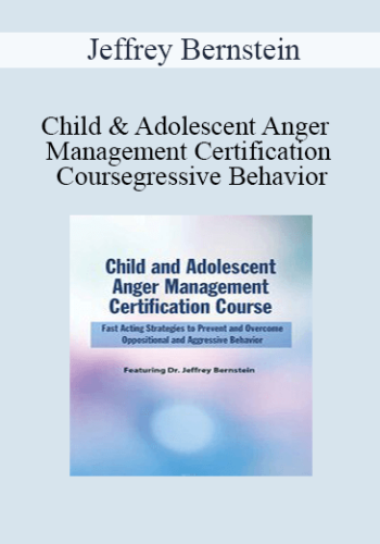 Jeffrey Bernstein – Child And Adolescent Anger Management Certification Course: Fast Acting Strategies To Prevent And Overcome Oppositional And Aggressive Behavior