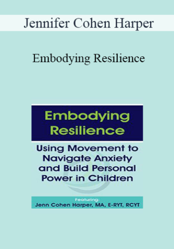 Jennifer Cohen Harper - Embodying Resilience: Using Movement to Navigate Anxiety and Build Personal Power in Children