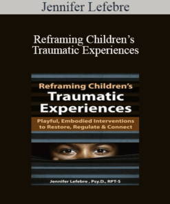 Jennifer Lefebre - Reframing Children’s Traumatic Experiences: Playful