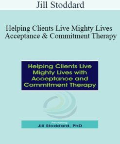 Jill Stoddard - Helping Clients Live Mighty Lives with Acceptance and Commitment Therapy