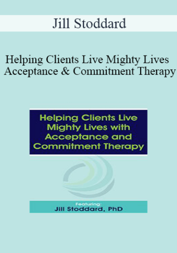 Jill Stoddard - Helping Clients Live Mighty Lives with Acceptance and Commitment Therapy