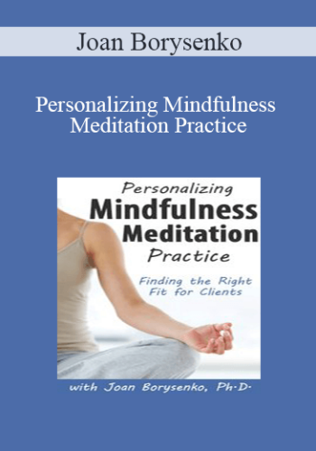 Joan Borysenko - Personalizing Mindfulness Meditation Practice: Finding the Right Fit for Clients