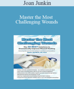 Joan Junkin - Master the Most Challenging Wounds: The 50 BEST Solutions to Dramatically Improve Wound Healing