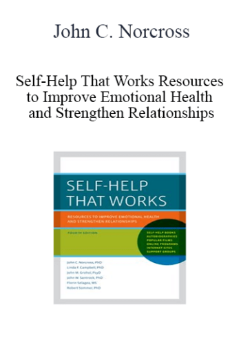 John C. Norcross - Self-Help That Works Resources to Improve Emotional Health and Strengthen Relationships