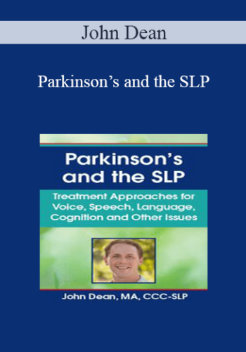 John Dean - Parkinson’s and the SLP: Treatment Approaches for Voice, Speech, Language, Cognition and Other Issues