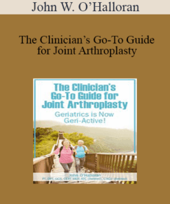 John W. O’Halloran - The Clinician’s Go-To Guide for Joint Arthroplasty: Geriatrics is Now Geri-Active!
