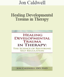 Jon Caldwell - Healing Developmental Trauma in Therapy: The Science of Restoring Self-Regulation