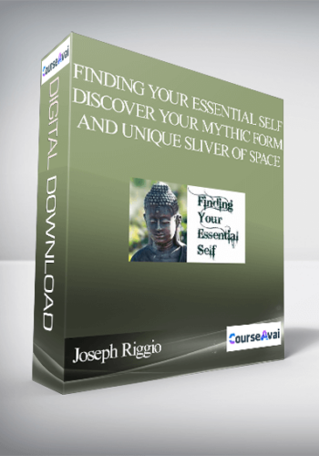 Joseph Riggio – Finding Your Essential Self – Discover Your Mythic Form And Unique Sliver Of Space