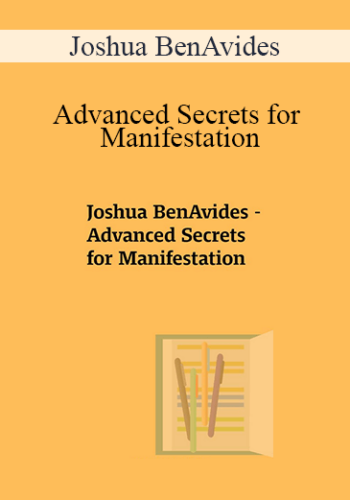 Joshua BenAvides – Advanced Secrets For Manifestation