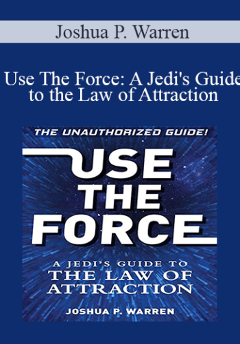 Joshua P. Warren – Use The Force: A Jedi’s Guide To The Law Of Attraction