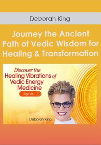 Journey The Ancient Path Of Vedic Wisdom For Healing & Transformation With Deborah King