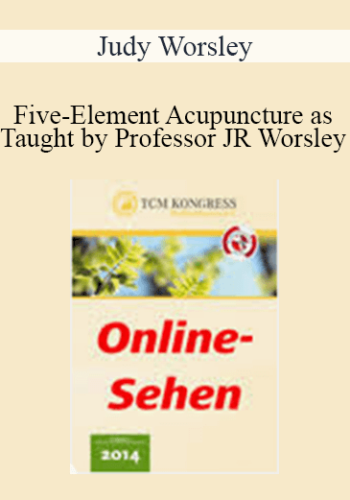 Judy Worsley – Five-Element Acupuncture As Taught By Professor JR Worsley