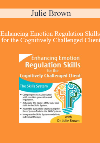 Julie Brown - Enhancing Emotion Regulation Skills for the Cognitively Challenged Client: The Skills System