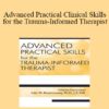 Julie M. Rosenzweig - Advanced Practical Clinical Skills for the Trauma-Informed Therapist