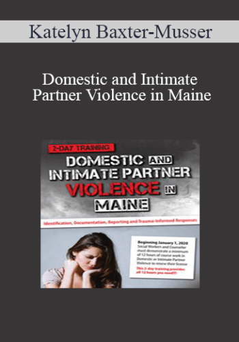 Katelyn Baxter-Musser - Domestic and Intimate Partner Violence in Maine: Identification, Documentation, Reporting and Trauma-Informed Responses