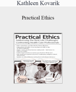 Kathleen Kovarik - Practical Ethics: Addressing the Real-Life Challenges Confronting Healthcare Professionals