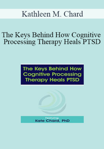Kathleen M. Chard - The Keys Behind How Cognitive Processing Therapy Heals PTSD