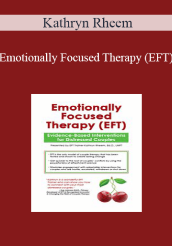 Kathryn Rheem - Emotionally Focused Therapy (EFT): Evidence-Based Interventions for Distressed Couples