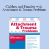 Kathryn Seifert - Children and Families with Attachment & Trauma Problems: The Latest Developmental and Systems Approaches
