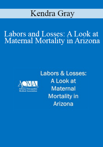 Kendra Gray - Labors and Losses: A Look at Maternal Mortality in Arizona