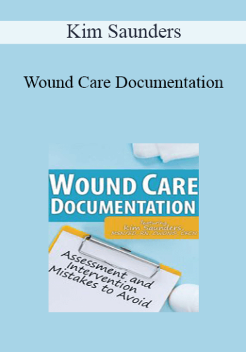Kim Saunders – Wound Care Documentation: Assessment And Intervention Mistakes To Avoid