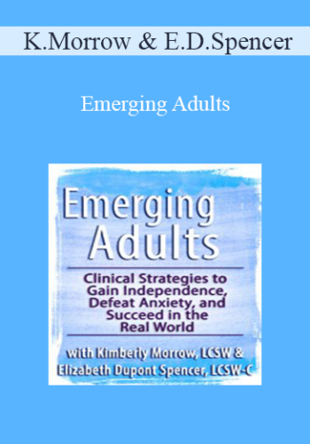Kimberly Morrow, Elizabeth DuPont Spencer – Emerging Adults: Clinical Strategies To Gain Independence, Defeat Anxiety And Succeed In The Real World
