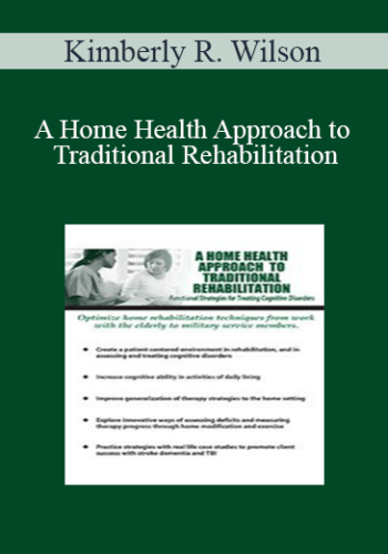 Kimberly R. Wilson - A Home Health Approach to Traditional Rehabilitation: Functional Strategies for Treating Cognitive Disorders