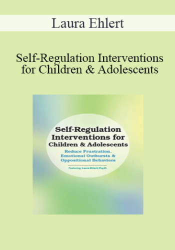 Laura Ehlert - Self-Regulation Interventions for Children & Adolescents: Reduce Frustration, Emotional Outbursts & Oppositional Behaviors