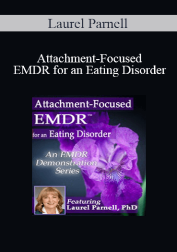 Laurel Parnell - Attachment-Focused EMDR for an Eating Disorder