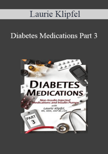 Laurie Klipfel - Diabetes Medications Part 3: Non-Insulin Injected Medications and Insulin Pumps