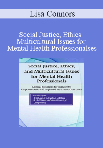 Lisa Connors - Social Justice, Ethics and Multicultural Issues for Mental Health Professionals: Clinical Strategies for Inclusivity, Empowerment and Improved Treatment Outcomes