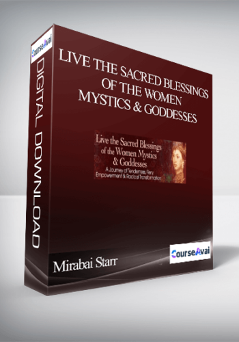 Live The Sacred Blessings Of The Women Mystics & Goddesses With Mirabai Starr