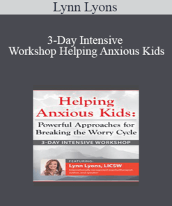 Lynn Lyons - 3-Day Intensive Workshop Helping Anxious Kids: Powerful Approaches for Breaking the Worry Cycle