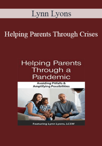 Lynn Lyons - Helping Parents Through Crises: Avoiding Pitfalls & Amplifying Opportunities