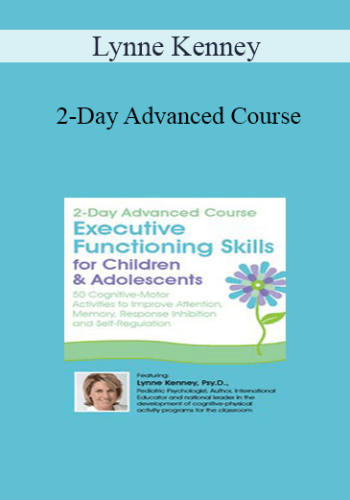 Lynne Kenney – 2-Day Advanced Course: Executive Functioning Skills For Children & Adolescents: 50 Cognitive-Motor Activities To Improve Attention, Memory, Response Inhibition And Self-Regulation