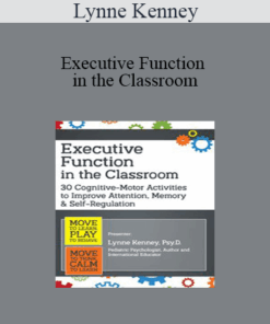 Lynne Kenney - Executive Function in the Classroom: 30 Cognitive-Motor Activities to Improve Attention