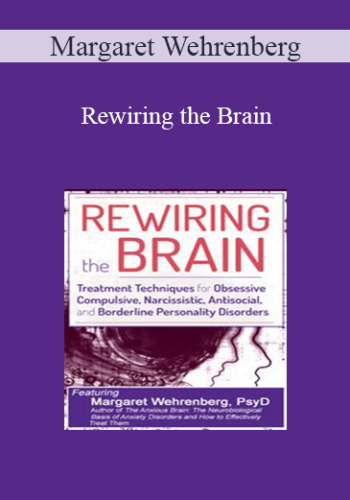 Margaret Wehrenberg - Rewiring the Brain: Treatment Techniques for Obsessive Compulsive, Narcissistic, Antisocial, and Borderline Personality Disorders