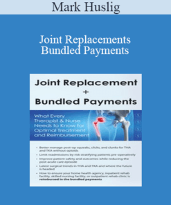 Mark Huslig - Joint Replacements + Bundled Payments: What Every Therapist & Nurse Needs to Know for Optimal Treatment and Reimbursement