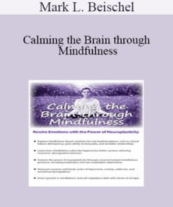 Mark L. Beischel - Calming the Brain through Mindfulness: Rewire Emotions with the Power of Neuroplasticity
