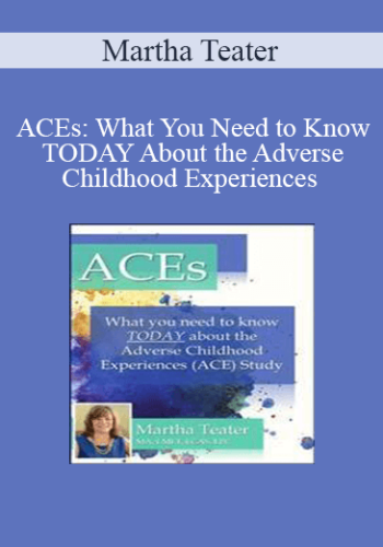 Martha Teater - ACEs: What You Need to Know TODAY About the Adverse Childhood Experiences (ACE) Study